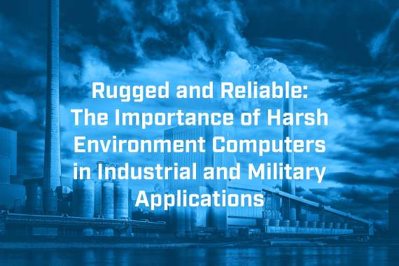 Rugged and Reliable The Importance of Harsh Environment Computers 1
